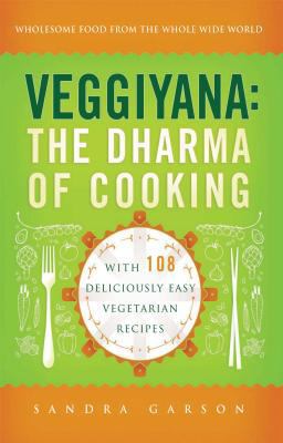 Veggiyana : The Dharma of Cooking: with 108 Deliciously Easy Vegetarian Recipes