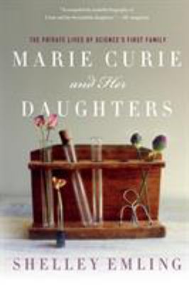 Marie Curie and Her Daughters : The Private Lives of Science's First Family