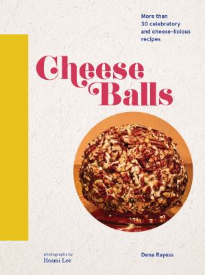 Cheese Balls : 40 Celebratory and Cheese-Licious Recipes (Cheese Recipe Book, Cheese Cookbook, Cheese Books)