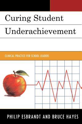 Curing Student Underachievement : Clinical Practice for School Leaders