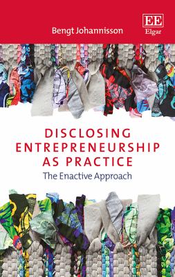 Disclosing Entrepreneurship As Practice : The Enactive Approach