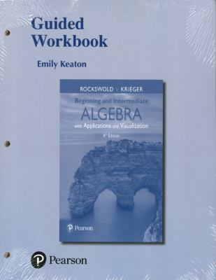 Guided Workbook for Beginning and Intermediate Algebra with Applications and Visualization