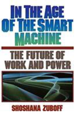In the Age of the Smart Machine : The Future of Work and Power