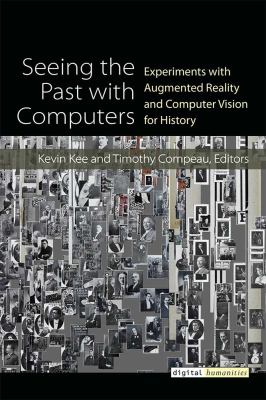 Seeing the Past with Computers : Experiments with Augmented Reality and Computer Vision for History