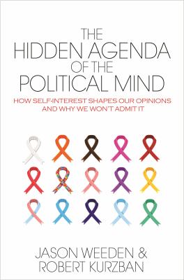 The Hidden Agenda of the Political Mind : How Self-Interest Shapes Our Opinions and Why We Won't Admit It