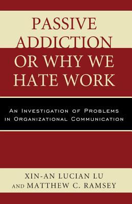 Passive Addiction or Why We Hate Work : An Investigation of Problems in Organizational Communication
