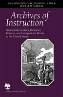 Archives of Instruction : Nineteenth-Century Rhetorics, Readers, and Composition Books in the United States