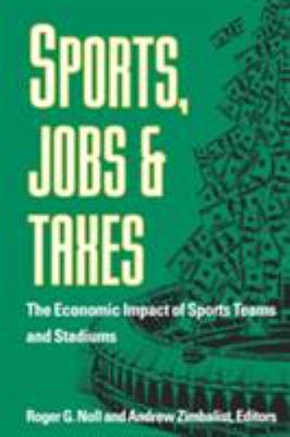 Sports, Jobs and Taxes : The Economic Impact of Sports Teams and Stadiums