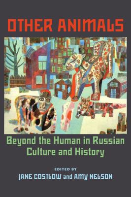 Other Animals : Beyond the Human in Russian Culture and History
