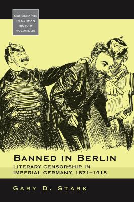 Banned in Berlin : Literary Censorship in Imperial Germany, 1871-1918