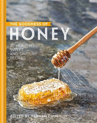 The Goodness of Honey : 40 Healthy Sweet and Savoury Recipes