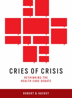 Cries of Crisis : Rethinking the Health Care Debate