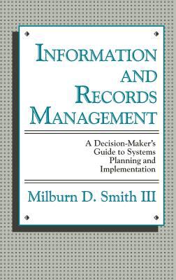 Information and Records Management : A Decision-Maker's Guide to Systems Planning and Implementation