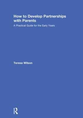 How to Develop Partnerships with Parents : A Practical Guide for the Early Years