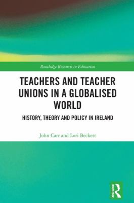 Teachers and Teacher Unions in a Globalised World : History, Theory and Policy in Ireland