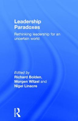 Leadership Paradoxes : Rethinking Leadership for an Uncertain World