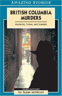 British Columbia Murders : Mysteries, Crimes and Scandals