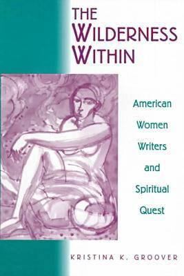 The Wilderness Within : American Women Writers and Spiritual Quest