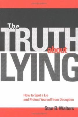 The Truth about Lying : How to Spot a Lie and Protect Yourself from Deception