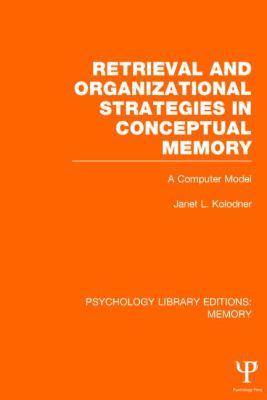 Retrieval and Organizational Strategies in Conceptual Memory (PLE: Memory) : A Computer Model