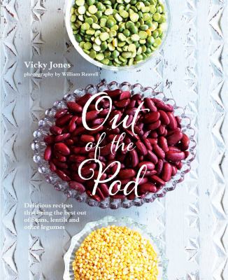 Out of the Pod : Delicious Recipes That Bring the Best Out of Beans, Lentils and Other Legumes