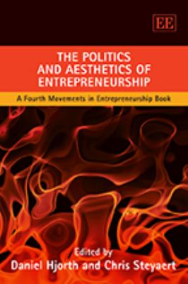 The Politics and Aesthetics of Entrepreneurship : A Fourth Movements in Entrepreneurship Book