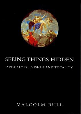 Seeing Things Hidden : Apocalypse, Vision and Totality