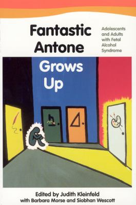 Fantastic Antone Grows Up : Adolescents and Adults with Fetal Alcohol Syndrome