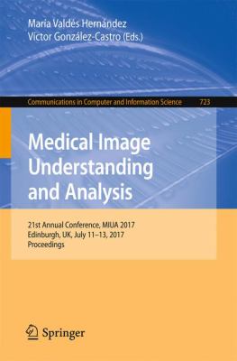 Medical Image Understanding and Analysis : 21st Annual Conference, MIUA 2017, Edinburgh, UK, July 11-13, 2017, Proceedings