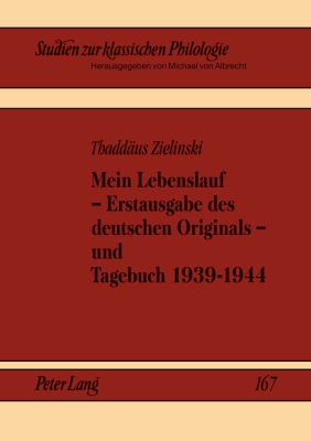 Mein Lebenslauf - Erstausgabe des Deutschen Originals - und Tagebuch 1939-1944 : Herausgegeben und Eingeleitet Von Jerzy Axer, Alexander Gavrilov und Michael Von Albrecht