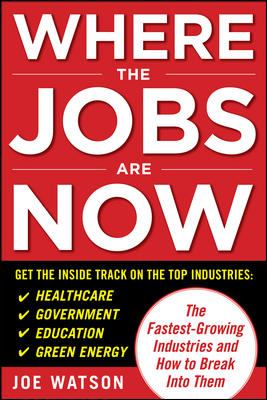 Where the Jobs Are Now: the Fastest-Growing Industries and How to Break into Them