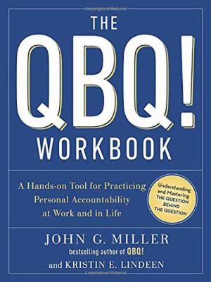 The QBQ! Workbook : A Hands-On Tool for Practicing Personal Accountability at Work and in Life
