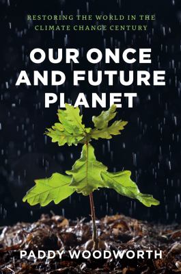 Our Once and Future Planet : Restoring the World in the Climate Change Century