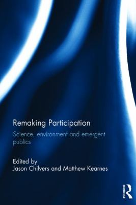 Remaking Participation : Science, Environment and Emergent Publics