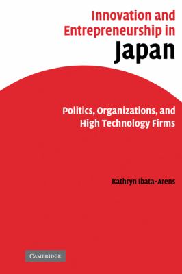Innovation and Entrepreneurship in Japan : Politics, Organizations, and High Technology Firms