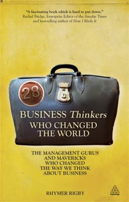 28 Business Thinkers Who Changed the World : The Management Gurus and Mavericks Who Changed the Way We Think about Business