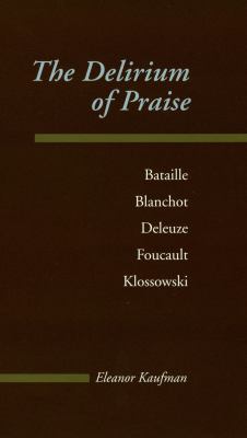 The Delirium of Praise : Bataille, Blanchot, Deleuze, Foucault, Klossowski