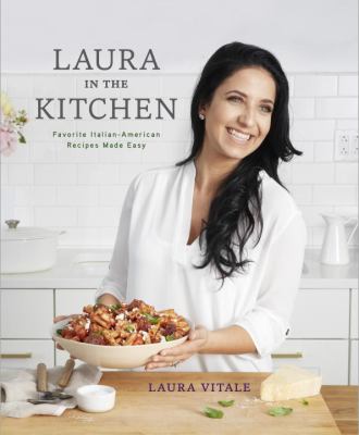 Laura in the Kitchen : Favorite Italian-American Recipes Made Easy: a Cookbook
