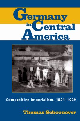 Germany in Central America : Competitive Imperialism, 1821-1929