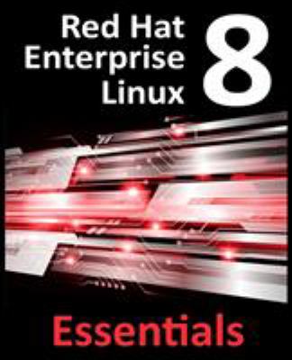 Red Hat Enterprise Linux 8 Essentials : Learn to Install, Administer and Deploy RHEL 8 Systems