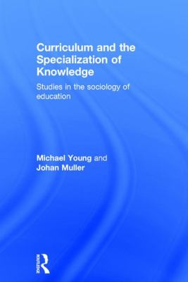 Curriculum and the Specialization of Knowledge : Studies in the Sociology of Education