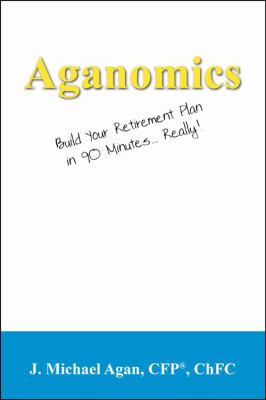 Aganomics : Build Your Retirement Plan in 90 Minutes... Really!