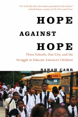 Hope Against Hope : Three Schools, One City, and the Struggle to Educate America's Children