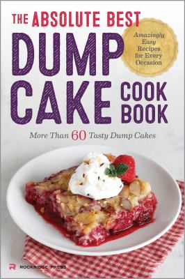 The Absolute Best Dump Cake Cookbook : More Than 60 Tasty Dump Cakes