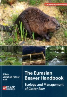 The Eurasian Beaver Handbook : Ecology and Management of Castor Fiber