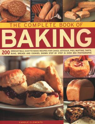The Complete Book of Baking : 200 Irresistible, Easy-To-Make Recipes For Cakes, Gateaux, Pies, Muffins, Tarts, Buns, Breads And Cookies, Shown Step By Step In Over 850 Photographs
