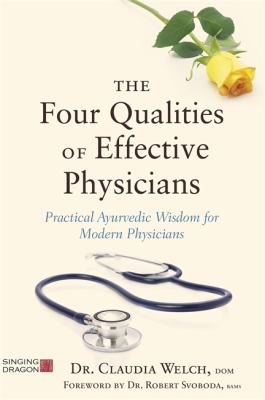 The Four Qualities of Effective Physicians : Practical Ayurvedic Wisdom for Modern Physicians