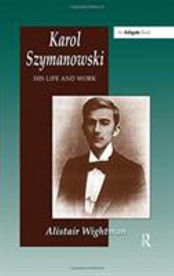 Karol Szymanowski : His Life and Work