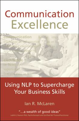 Communication Excellence : Using NLP to Supercharge Your Business Skills