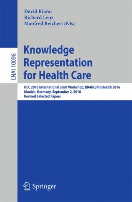 Knowledge Representation for Health Care : HEC 2016 International Joint Workshop, KR4HC/ProHealth 2016, Munich, Germany, September 2, 2016, Revised Selected Papers